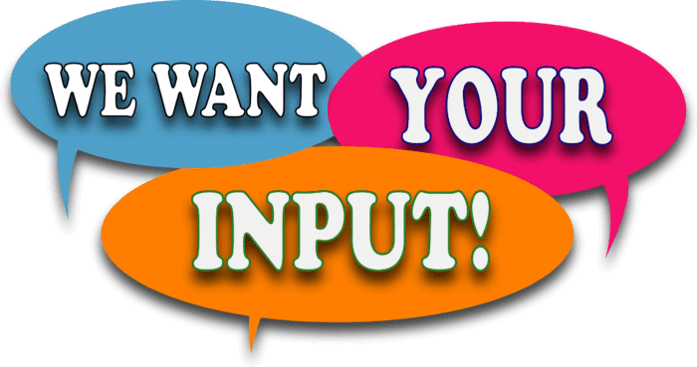 we want your input